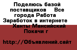 Поделюсь базой поставщиков! - Все города Работа » Заработок в интернете   . Ханты-Мансийский,Покачи г.